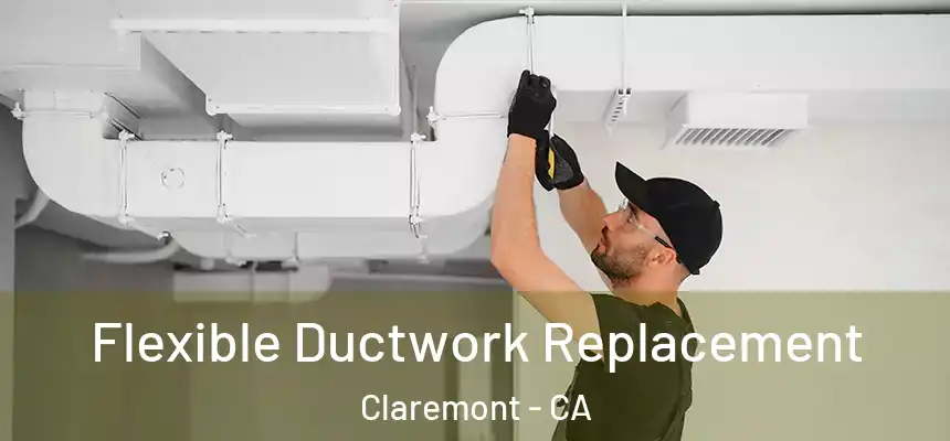  Flexible Ductwork Replacement Claremont - CA